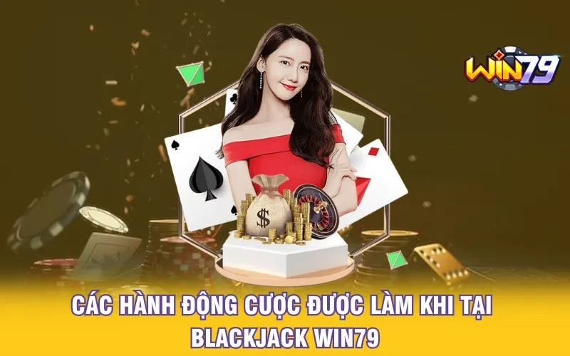 cac-hanh-dong-cuoc-duoc-lam-khi-tai-blackjack-win79